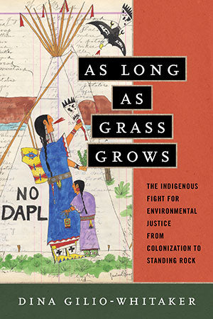 As Long As Grass Grows: The Indigenous Fight for Environmental Justice, from Colonization to Standing Rock Book