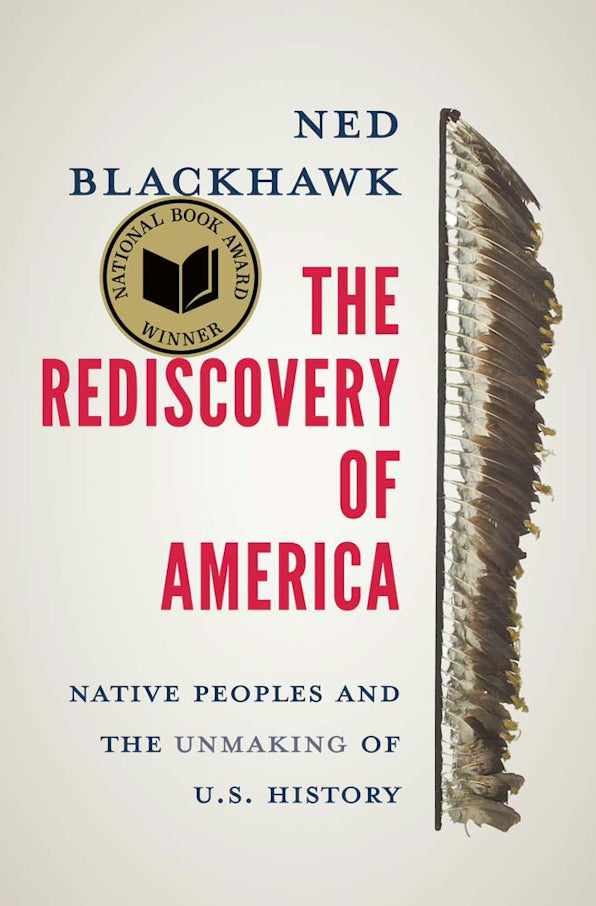 The Rediscovery of America: Native Peoples and the Unmaking of U.S. History Book by Ned Blackhawk